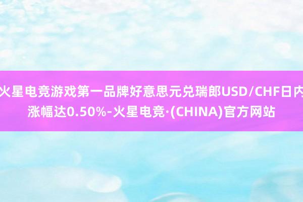 火星电竞游戏第一品牌好意思元兑瑞郎USD/CHF日内涨幅达0.50%-火星电竞·(CHINA)官方网站