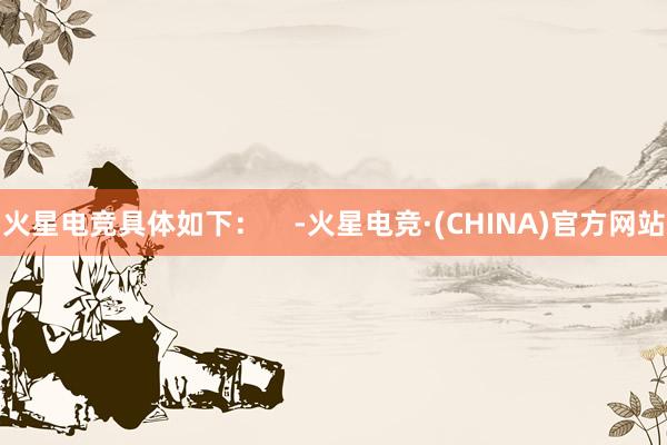 火星电竞具体如下：    -火星电竞·(CHINA)官方网站