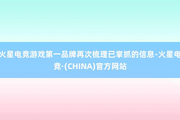 火星电竞游戏第一品牌再次梳理已掌抓的信息-火星电竞·(CHINA)官方网站