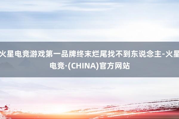 火星电竞游戏第一品牌终末烂尾找不到东说念主-火星电竞·(CHINA)官方网站