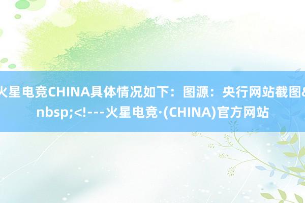 火星电竞CHINA具体情况如下：　　图源：央行网站截图&nbsp;<!---火星电竞·(CHINA)官方网站