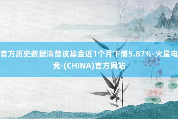 官方历史数据清楚该基金近1个月下落5.87%-火星电竞·(CHINA)官方网站