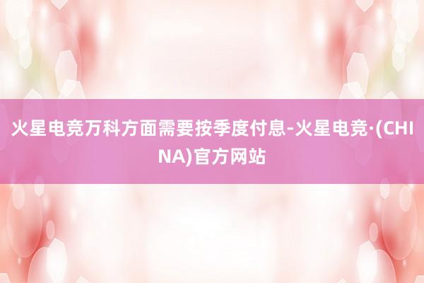 火星电竞万科方面需要按季度付息-火星电竞·(CHINA)官方网站