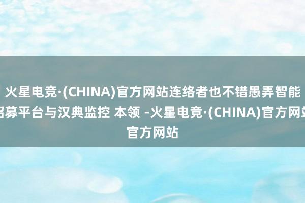 火星电竞·(CHINA)官方网站连络者也不错愚弄智能招募平台与汉典监控 本领 -火星电竞·(CHINA)官方网站