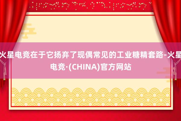 火星电竞在于它扬弃了现偶常见的工业糖精套路-火星电竞·(CHINA)官方网站